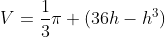 V=\frac{1}{3}\pi (36h-h^3)
