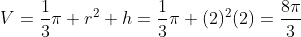 V=\frac{1}{3}\pi r^2 h=\frac{1}{3}\pi (2)^2(2)=\frac{8\pi}{3}