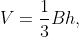 V=\frac{1}{3}Bh,