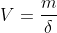 V=\frac{m}{\delta}