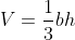 V=\frac13bh