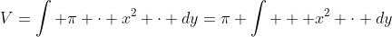 V=\int \pi \cdot x^2 \cdot dy=\pi \int   x^2 \cdot dy