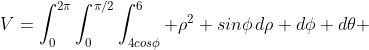 V=\int_{0}^{2\pi}\int_{0}^{\pi/2}\int_{4cos\phi}^{6} \rho^2 sin\phi\,d\rho d\phi d\theta 