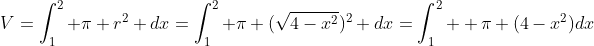 V=\int_1^2 \pi r^2 dx=\int_1^2 \pi (\sqrt{4-x^2})^2 dx=\int_1^2  \pi (4-x^2)dx