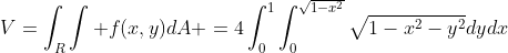 V=\int_R\int f(x,y)dA =4\int_{0}^1\int_0^{\sqrt{1-x^2}}\sqrt{1-x^2-y^2}dydx