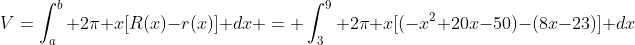 V=\int_a^b 2\pi x[R(x)-r(x)] dx = \int_3^9 2\pi x[(-x^2+20x-50)-(8x-23)] dx