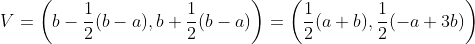 V=\left(b-\frac{1}{2}(b-a),b+\frac{1}{2}(b-a)\right)=\left(\frac{1}{2}(a+b),\frac{1}{2}(-a+3b)\right)