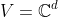 V=\mathbb{C}^d