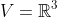 V=\mathbb{R}^3