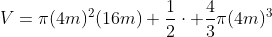 V=\pi(4m)^2(16m)+\frac{1}{2}\cdot \frac{4}{3}\pi(4m)^3