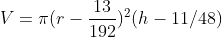 V=\pi(r-\frac{13}{192})^2(h-11/48)