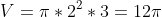 V=\pi*2^2*3=12\pi