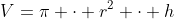 V=\pi \cdot r^2 \cdot h