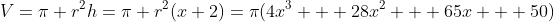 V=\pi r^2h=\pi r^2(x+2)=\pi(4x^3 + 28x^2 + 65x + 50)