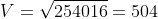 V=\sqrt{254016}=504
