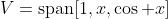 V=\textrm{span}[1,x,\cos x]