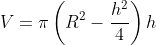 V={\pi}\left(R^{2}-\frac{h^{2}}{4}\right)h