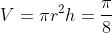 V={\pi}r^{2}h=\frac{\pi}{8}