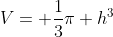 V= \frac{1}{3}\pi h^3