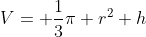 V= \frac{1}{3}\pi r^2 h