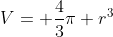V= \frac{4}{3}\pi r^3