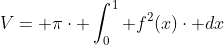 V= \pi\cdot \int_{0}^{1} f^{2}(x)\cdot dx