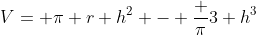 V= \pi r h^2 - \dfrac \pi3 h^3