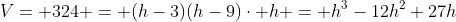 V= 324 = (h-3)(h-9)\cdot h = h^3-12h^2+27h