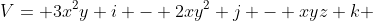 V= 3x^2y i - 2xy^2 j - xyz k 