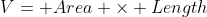 V= Area \times Length