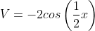 V=-2cos\left(\frac{1}{2}x\right)