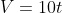 V=10t