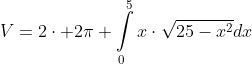 V=2\cdot 2\pi \int\limits_{0}^{5}x\cdot\sqrt{25-x^2}dx