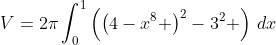 V=2\pi\int_0^1\left(\left(4-x^8 \right)^2-3^2 \right)\,dx