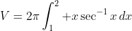 V=2\pi\int_1^2 x\sec^{-1}x\,dx