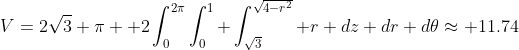 V=2\sqrt{3} \pi +2\int_0^{2\pi}\int_0^1 \int_{\sqrt{3}}^{\sqrt{4-r^2}} r dz dr d\theta\approx 11.74