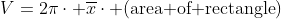 V=2{\pi}\cdot \overline{x}\cdot (\text{area of rectangle})