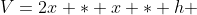 V=2x * x * h 
