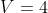 V=4
