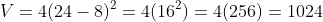 V=4(24-8)^2=4(16^2)=4(256)=1024
