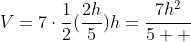 V=7\cdot\frac{1}{2}(\frac{2h}{5})h=\frac{7h^{2}}{5  }