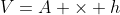 V=A \times h