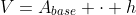 V=A_{base} \cdot h
