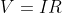V=IR