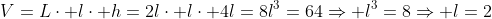 V=L\cdot l\cdot h=2l\cdot l\cdot 4l=8l^3=64\Rightarrow l^3=8\Rightarrow l=2