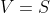 V=S