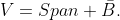 V=Span \bar{B}.