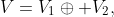 V=V_1\oplus V_2,