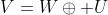 V=W\oplus U