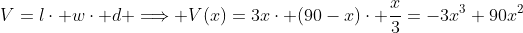 V=l\cdot w\cdot d \Longrightarrow V(x)=3x\cdot (90-x)\cdot \frac{x}{3}=-3x^3+90x^2